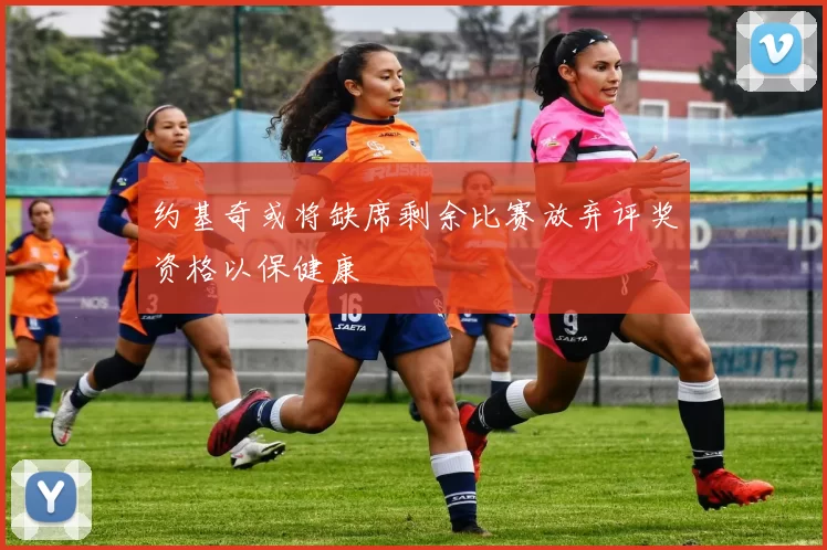 约基奇或将缺席剩余比赛放弃评奖资格以保健康