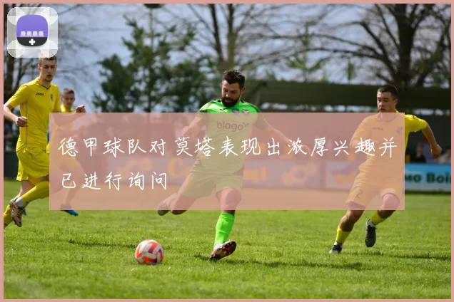 德甲球队对莫塔表现出浓厚兴趣并已进行询问