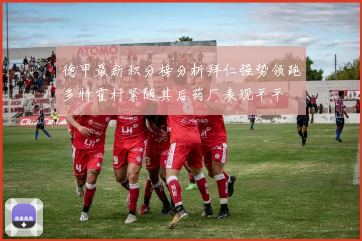 德甲最新积分榜分析拜仁强势领跑多特霍村紧随其后药厂表现平平
